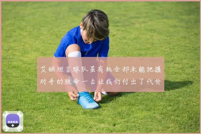 艾顿坦言球队虽有机会却未能把握对手的致命一击让我们付出了代价